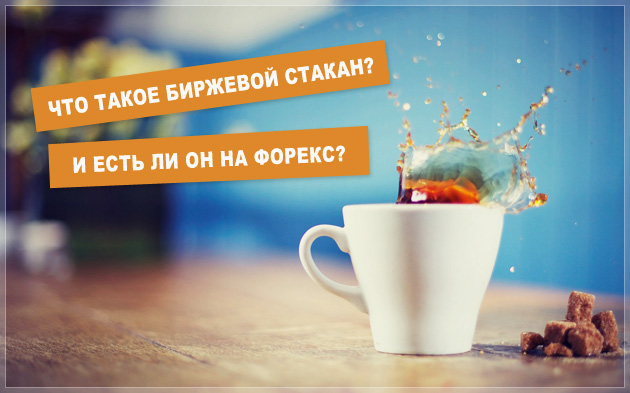 Что такое биржевой стакан и есть ли он на Форекс